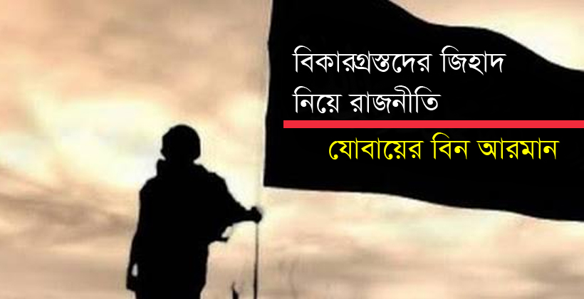বিকারগ্রস্তদের জিহাদ নিয়ে রাজনীতি!