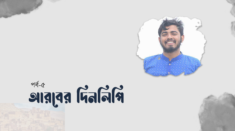 আরবের দিনলিপি (পর্ব-৫)