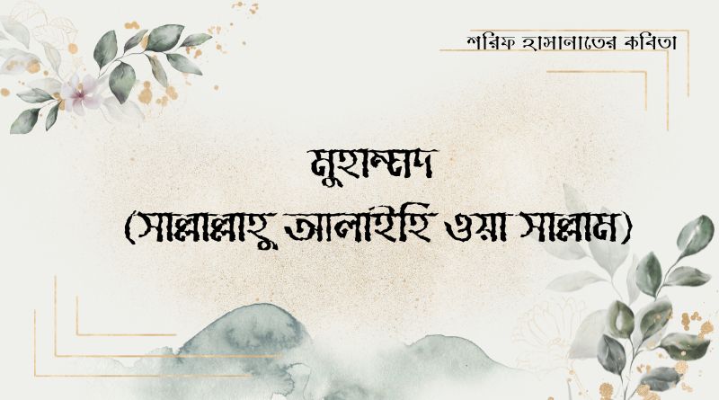 শরিফ হাসানাতের কবিতা- মুহাম্মদ  (সাল্লাল্লাহু আলাইহি ওয়া সাল্লাম)