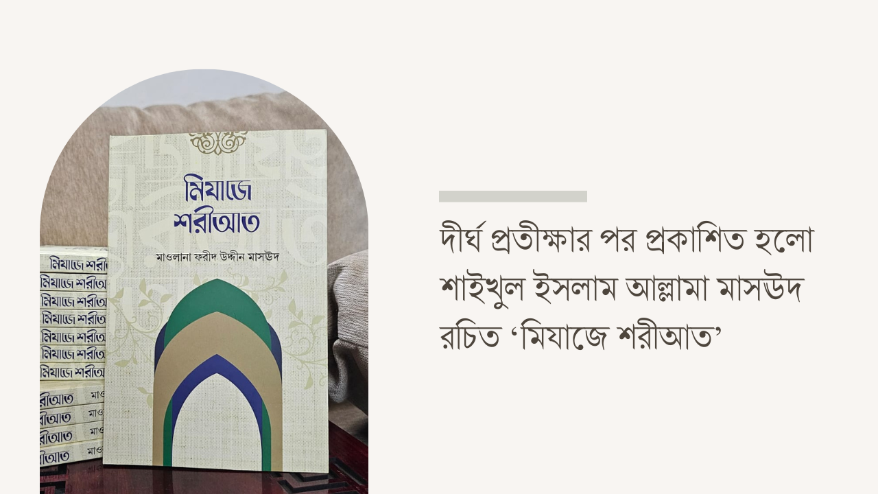 দীর্ঘ প্রতীক্ষার পর প্রকাশিত হলো শাইখুল ইসলাম আল্লামা মাসঊদ রচিত ‘মিযাজে শরীআত’